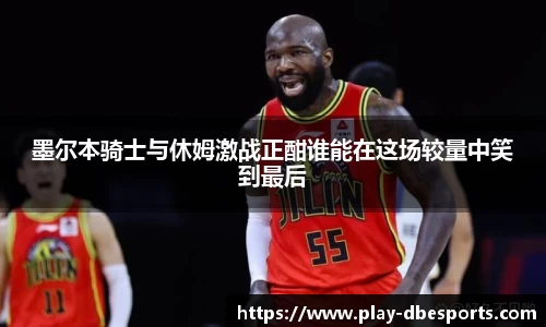 墨尔本骑士与休姆激战正酣谁能在这场较量中笑到最后